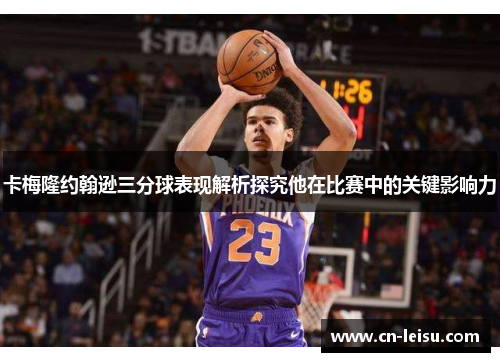 卡梅隆约翰逊三分球表现解析探究他在比赛中的关键影响力