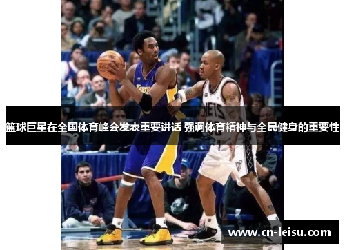 篮球巨星在全国体育峰会发表重要讲话 强调体育精神与全民健身的重要性