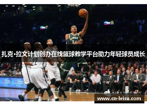 扎克·拉文计划创办在线篮球教学平台助力年轻球员成长