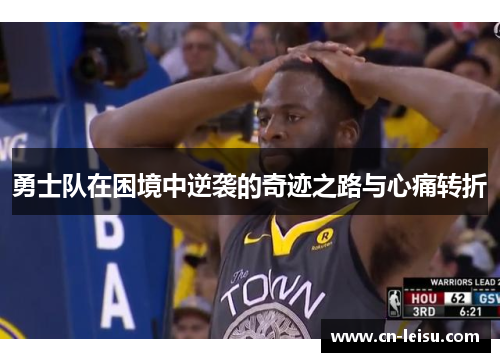 勇士队在困境中逆袭的奇迹之路与心痛转折