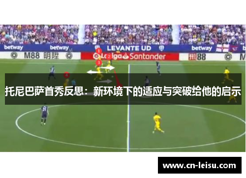 托尼巴萨首秀反思：新环境下的适应与突破给他的启示