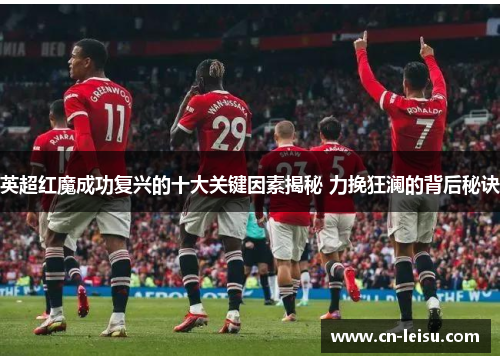英超红魔成功复兴的十大关键因素揭秘 力挽狂澜的背后秘诀