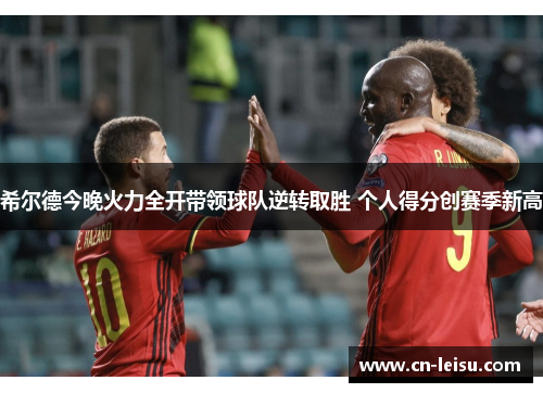希尔德今晚火力全开带领球队逆转取胜 个人得分创赛季新高