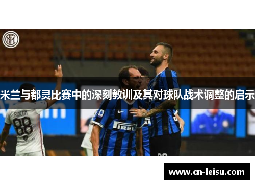 米兰与都灵比赛中的深刻教训及其对球队战术调整的启示