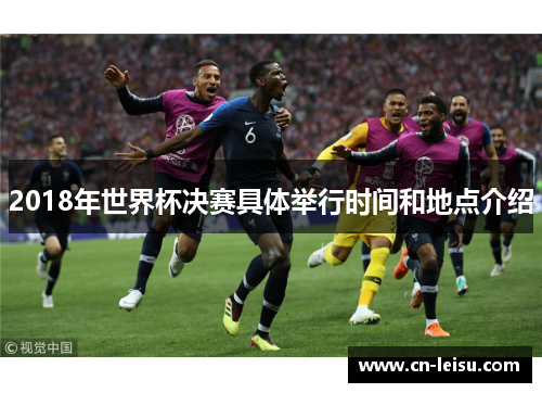 2018年世界杯决赛具体举行时间和地点介绍