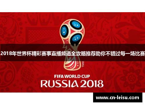 2018年世界杯精彩赛事直播频道全攻略推荐助你不错过每一场比赛