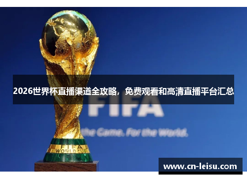 2026世界杯直播渠道全攻略，免费观看和高清直播平台汇总