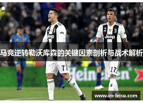 马竞逆转勒沃库森的关键因素剖析与战术解析